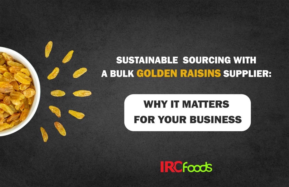 Sustainable Sourcing with a Bulk Golden Raisins Supplier: Why It Matters for Your Business