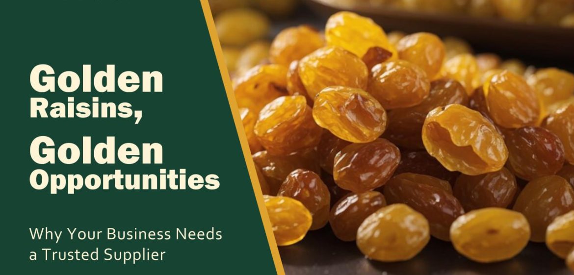 Golden Raisins, Golden Opportunities: Why Your Business Needs a Trusted Supplier