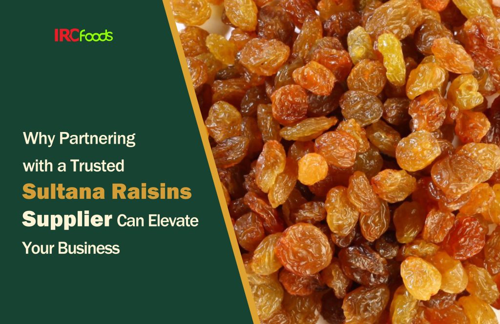 Why Partnering with a Trusted Sultana Raisins Supplier Can Elevate Your Business