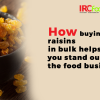 How Buying Golden Raisins in Bulk Helps You Stand Out in the Food Business
