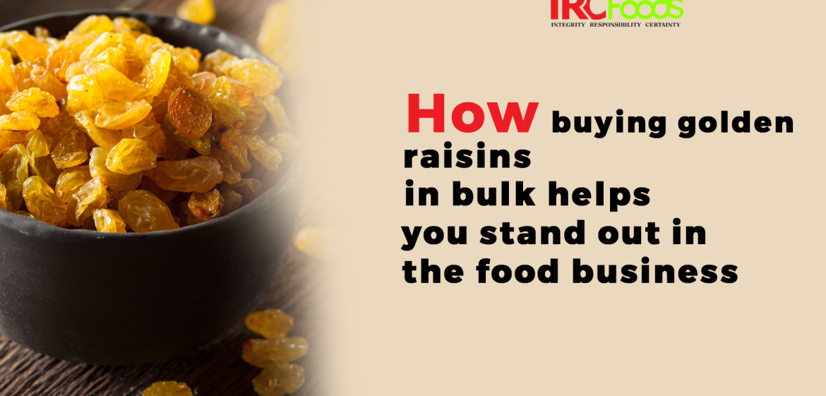 How Buying Golden Raisins in Bulk Helps You Stand Out in the Food Business